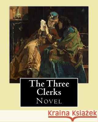 The Three Clerks. By: Anthony Trollope: Novel Trollope, Anthony 9781542835220 Createspace Independent Publishing Platform