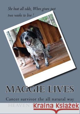 Maggie Lives: Cancer Surviver the All Natural Way Heaven Sent Healing 9781542836975