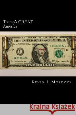Trump's GREAT America Murdock, Kevin L. 9781542837750 Createspace Independent Publishing Platform
