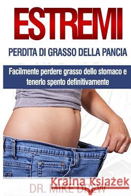 Perdita di grasso di pancia estremo Drew, Mike 9781542838047 Createspace Independent Publishing Platform
