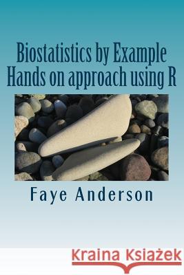 Biostatistics by Example: Hands on approach using R Anderson, Faye 9781542838177 Createspace Independent Publishing Platform