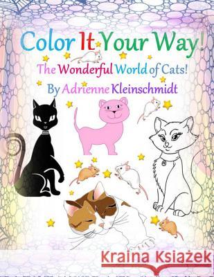 Color It Your Way! The Wonderful World of Cats! Kleinschmidt, Adrienne 9781542840491 Createspace Independent Publishing Platform