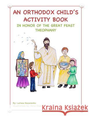 An Orthodox Child's Activity Book: In Honor of the Great Feast Theophany Anna Olson Larissa Nazarenko 9781542841795 Createspace Independent Publishing Platform