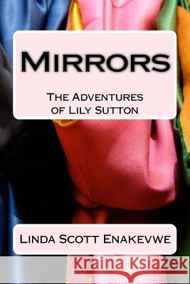 The Adventures of Lily Sutton - Book 1 - Mirrors: Mirrors Linda Scott Enakevwe 9781542843652 Createspace Independent Publishing Platform