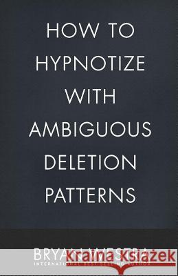 How To Hypnotize With Ambiguous Deletion Patterns Westra, Bryan 9781542846905 Createspace Independent Publishing Platform