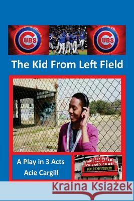 The Kid From Left Field: A Play Cargill, Acie 9781542847377 Createspace Independent Publishing Platform