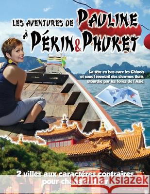 Les Aventures de Pauline a Pekin&Phuket: Visite cousine en Chine et retrouvailles thai pour decouvertes de taille. 2 caracteres contraires, 2 univers Eve Allard Pauline Rouiller-Luinati Pauline Rouiller-Luinati 9781542847384 Createspace Independent Publishing Platform