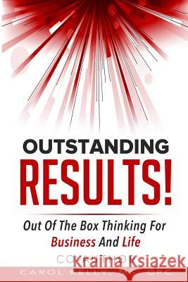 Outstanding RESULTS!: Out Of The Box Thinking For Business And Life Kelly, Carol 9781542849494 Createspace Independent Publishing Platform