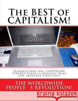 The BEST of CAPITALISM!: (Corrections for: LIGHTNING STRIKES Versus Lightning Bugs and Impotent Fireflies!) Worldwide Peoples Revolution! 9781542851602 Createspace Independent Publishing Platform