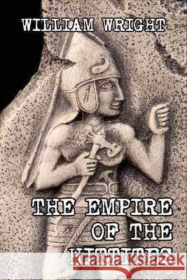The Empire of the Hittites William Wright 9781542855426 Createspace Independent Publishing Platform