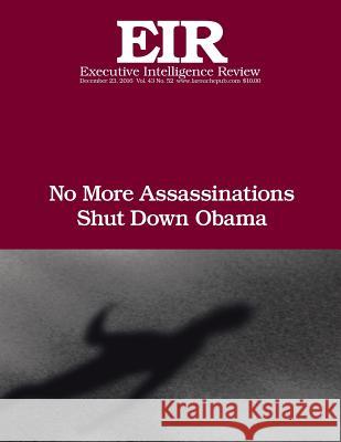 No More Assassinations, Shut Down Obama: Executive Intelligence Review; Volume 43, Issue 52 Lyndon H. Larouch 9781542857147 Createspace Independent Publishing Platform