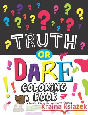 Truth or Dare Coloring Book: Totally Silly and Unconventional Coloring Dani Kates Dani Kates 9781542857345 Createspace Independent Publishing Platform
