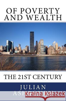 Of Poverty and Wealth: The 21st Century MR Julian Ashbourn 9781542857451 Createspace Independent Publishing Platform