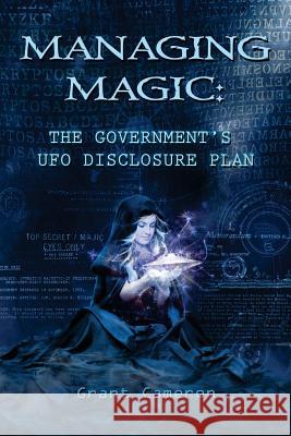 Managing Magic: The Government's UFO Disclosure Plan Grant R. Cameron Katarina Castillo 9781542857697