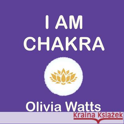 I AM - Chakra Affirmations Watts, Olivia 9781542858946 Createspace Independent Publishing Platform