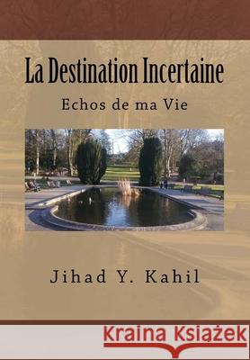 La Destination Incertaine: Echos de ma Vie Jihad Youssef Kahil 9781542859059