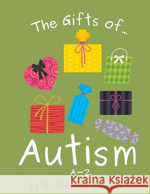 The Gifts Of Autism: A-Z Uher, Katherine 9781542859349 Createspace Independent Publishing Platform