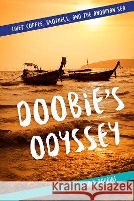 Doobie's Odyssey: Civet Coffee, Brothels, and the Andaman Sea Craig Dobbins 9781542859721 Createspace Independent Publishing Platform