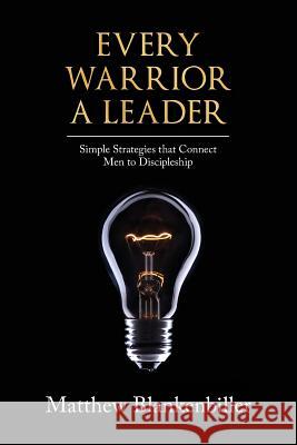 Every Warrior A Leader: Simple Strategies that Connect Men to Discipleship Blankenbiller, Matthew 9781542859776 Createspace Independent Publishing Platform