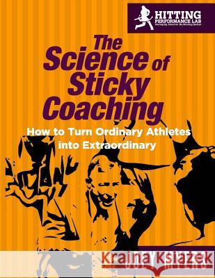 The Science Of Sticky Coaching: How To Turn Ordinary Athletes Into Extraordinary Myers, Joey D. 9781542860031 Createspace Independent Publishing Platform