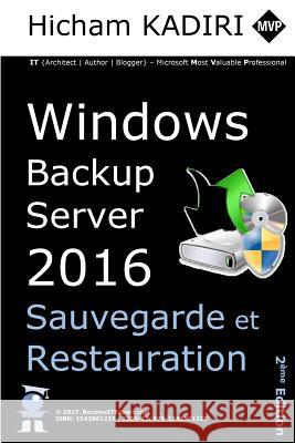 Windows Backup Server 2016 - Deploiement, Gestion et Automatisation en Entreprise Hicham Kadiri 9781542861229 Createspace Independent Publishing Platform