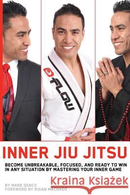 Inner Jiu Jitsu: Become Unbreakable, Focused, and Ready to Win in any Situation by Mastering Your Inner Game Machado, Rigan 9781542863179