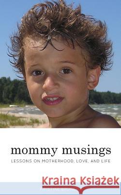 Mommy Musings: Lessons on Motherhood, Love, and Life Kristine M. Bruneau 9781542863315