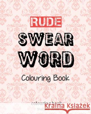 Rude Swear Word Colouring Book: Learn some RUDE Swear Words! Jones, Shazza T. 9781542863728 Createspace Independent Publishing Platform