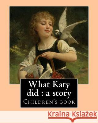 What Katy did: a story. By: Susan Coolidge, illustrated By: Addie Ledyard: Children's book Ledyard, Addie 9781542867108