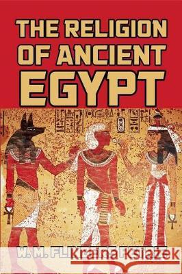 The Religion of Ancient Egypt W. M. Flinders Petrie 9781542868655 Createspace Independent Publishing Platform