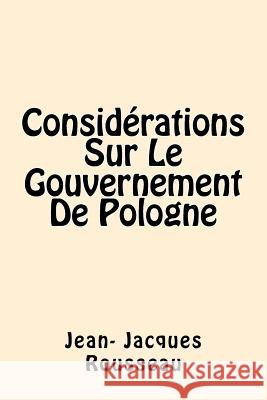 Considerations Sur Le Gouvernement De Pologne (French Edition) Rousseau, Jean Jacques 9781542869973 Createspace Independent Publishing Platform