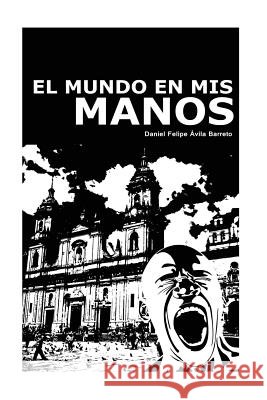 El mundo en mis manos Daniel Felipe Avil 9781542870009