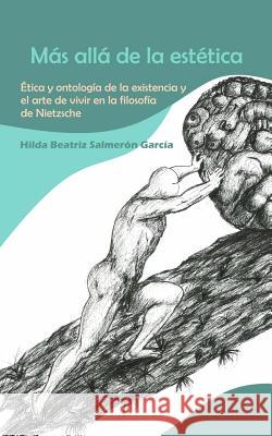 Más allá de la estética: Ética y ontología de la existencia y el arte de vivir en la filosofía de Nietzsche Salmeron Garcia, Hilda Beatriz 9781542870030 Createspace Independent Publishing Platform