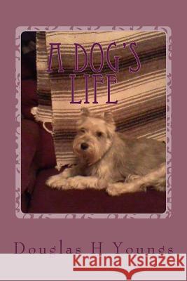 A Dogs LIfe Youngs, Douglas H. 9781542870085 Createspace Independent Publishing Platform