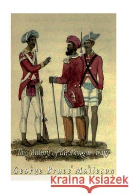 The Mutiny of the Bengal Army George Bruce Malleson 9781542871242