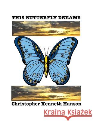 This Butterfly Dreams Christopher Kenneth Hanson 9781542871457 Createspace Independent Publishing Platform