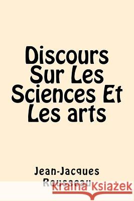 Discours Sur Les Sciences Et Les arts Rousseau, Jean-Jacques 9781542872126 Createspace Independent Publishing Platform
