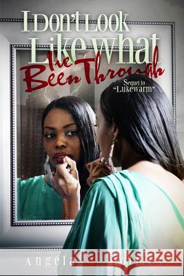 I Don't Look Like What I've been Through Holmes, Angela M. 9781542872348 Createspace Independent Publishing Platform