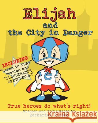 Elijah and the City in Danger: True heroes do what is right. Rippee, Zachariah 9781542872867 Createspace Independent Publishing Platform