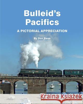 Bulleid's Pacifics-A Pictorial Appreciation Don Benn 9781542874885 Createspace Independent Publishing Platform