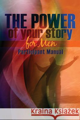 The Power of Your Story for Men: Participant Manual Perry Underwood Rob Fischer 9781542877459 Createspace Independent Publishing Platform