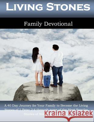 Living Stones Family Devotional: A 40 Day Journey for Your Family to Become the Living Stones of 1 Peter 2:4 through some of the Most Popular Stories White, Alicia 9781542878258