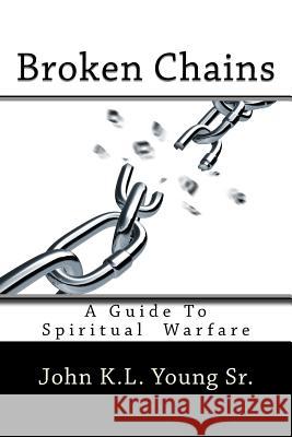 Broken Chains: A Guide To Spiritual Warfare Young Sr, John K. L. 9781542879477 Createspace Independent Publishing Platform