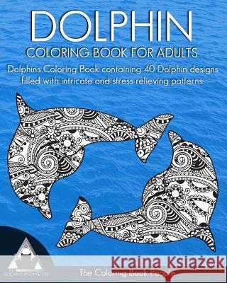 Dolphin Coloring Book for Adults: Dolphins Coloring Book containing 40 Dolphin designs filled with intricate and stress relieving patterns. People, Coloring Book 9781542879590 Createspace Independent Publishing Platform