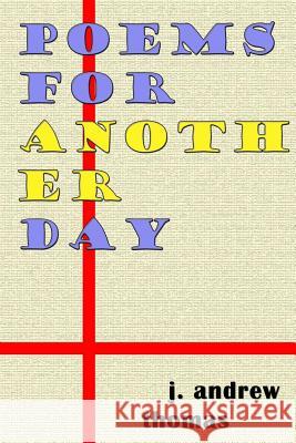 Poems for Another Day J. Andrew Thomas 9781542880107 Createspace Independent Publishing Platform