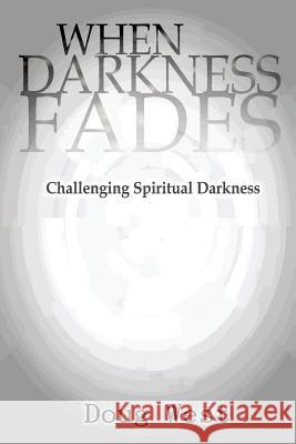 When Darkness Fades: Challenging Spiritual Darkness Doug West 9781542882354