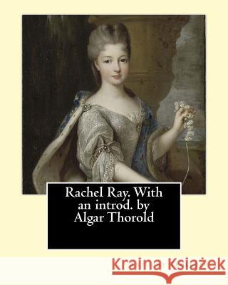 Rachel Ray. With an introd. by Algar Thorold. By: Anthony Trollope: Rachel Ray is an 1863 novel by Anthony Trollope. Thorold, Algar 9781542884679 Createspace Independent Publishing Platform
