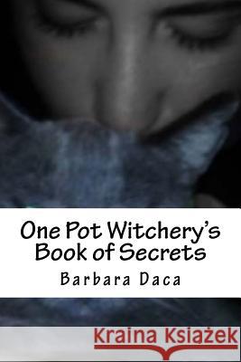 One Pot Witchery's Book of Secrets Barbara Daca 9781542887830