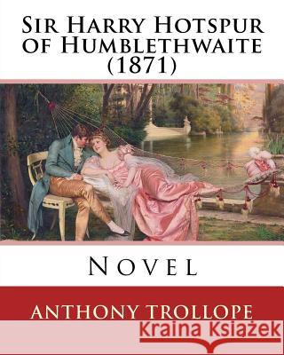 Sir Harry Hotspur of Humblethwaite (1871). By: Anthony Trollope: Novel Trollope, Anthony 9781542887861 Createspace Independent Publishing Platform