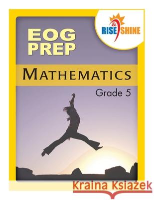 Rise & Shine EOG Prep Grade 5 Mathematics Sarah M. W. Espano Philip W. Sedelnik Jonathan D. Kantrowitz 9781542888738 Createspace Independent Publishing Platform